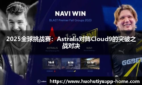 2025全球挑战赛：Astralis对阵Cloud9的突破之战对决